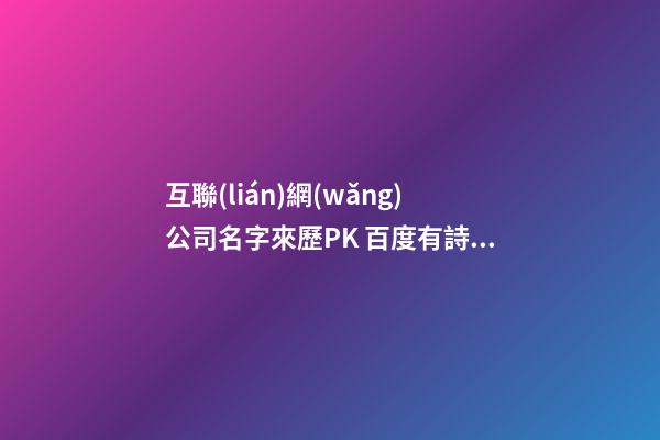 互聯(lián)網(wǎng)公司名字來歷PK 百度有詩意蘋果太隨便了-第1張-公司起名-玄機(jī)派